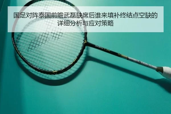 国足对阵泰国前瞻武磊缺席后谁来填补终结点空缺的详细分析与应对策略（aoko）